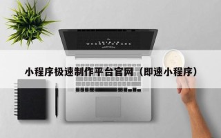 南充小程序极速制作平台官网（即速小程序）