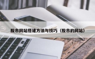 南充股市网站搭建方法与技巧（股市的网站）