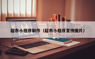 南充超市小程序制作（超市小程序宣传图片）